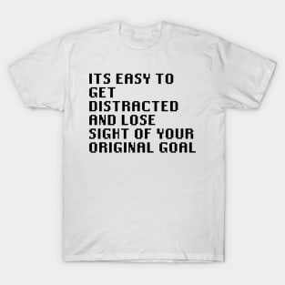 Its Easy To get Distracted And Lose Sight Of Your Original Goal T-Shirt